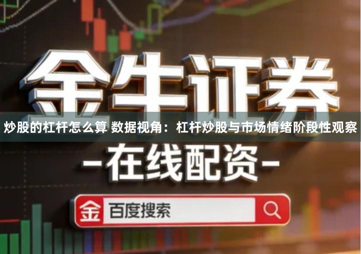 炒股的杠杆怎么算 数据视角：杠杆炒股与市场情绪阶段性观察