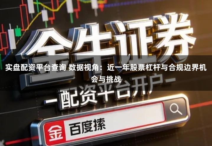 实盘配资平台查询 数据视角：近一年股票杠杆与合规边界机会与挑战