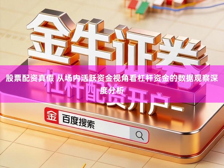 股票配资真假 从场内活跃资金视角看杠杆资金的数据观察深度分析