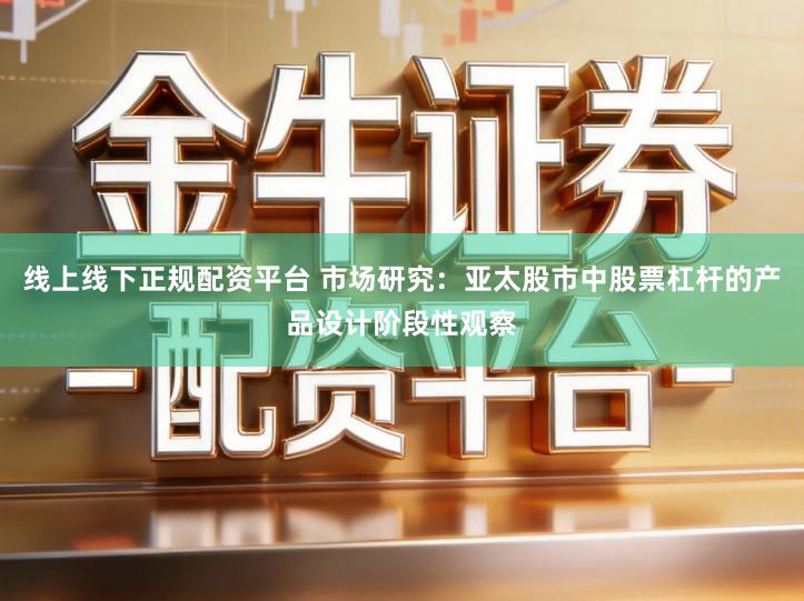 线上线下正规配资平台 市场研究：亚太股市中股票杠杆的产品设计阶段性观察