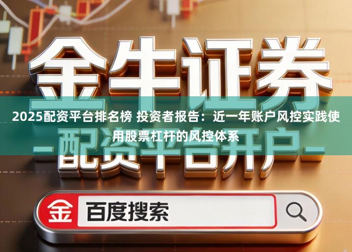 2025配资平台排名榜 投资者报告：近一年账户风控实践使用股票杠杆的风控体系